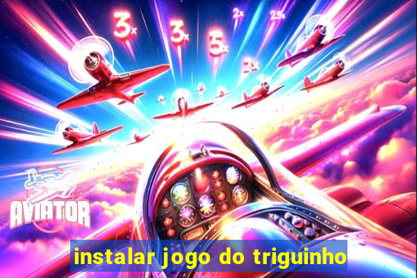 instalar jogo do triguinho